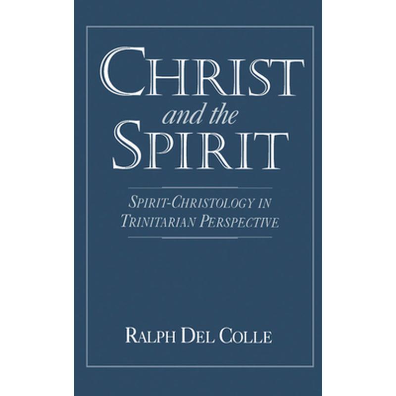 Christ and the Spirit: Spirit-Christology in Trinitarian Perspective