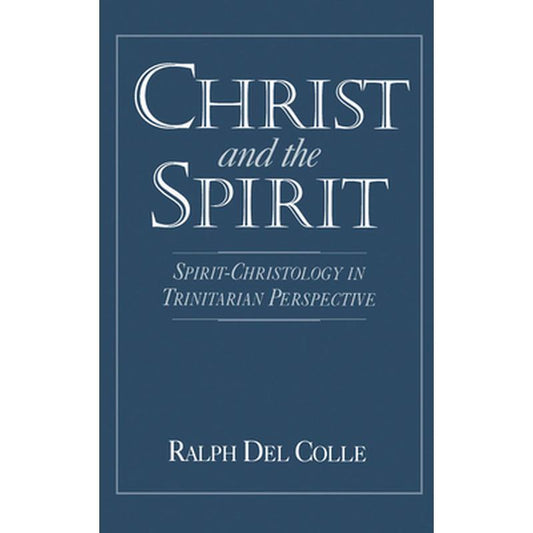 Christ and the Spirit: Spirit-Christology in Trinitarian Perspective