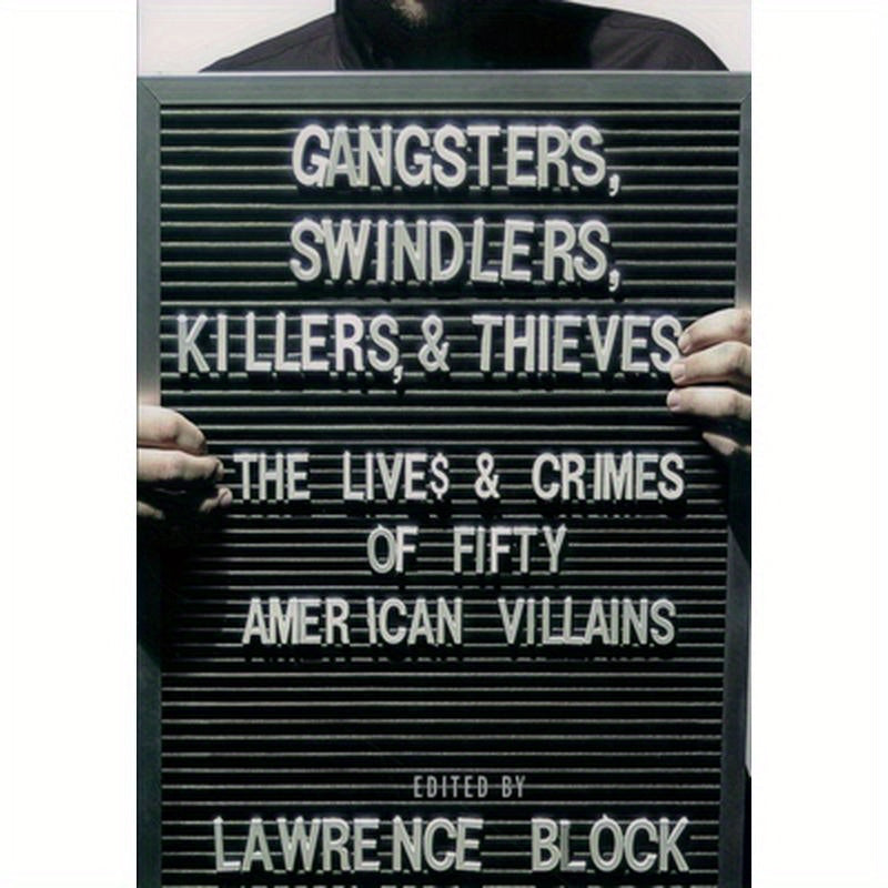 Gangsters, Swindlers, Killers, and Thieves: The Lives and Crimes of Fifty American Villains