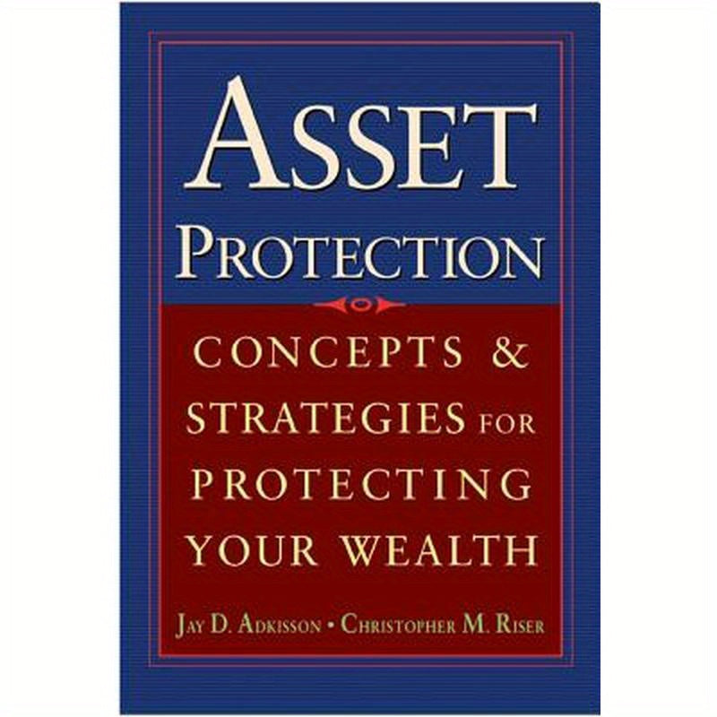 Asset Protection: Concepts and Strategies for Protecting Your Wealth