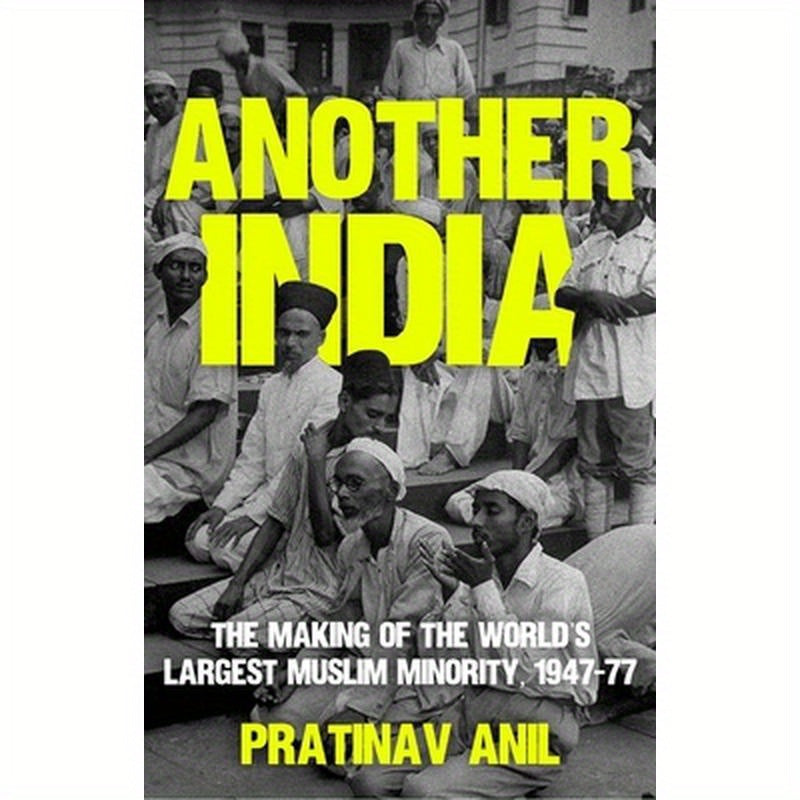 Another India: The Making of the World's Largest Muslim Minority, 1947-77