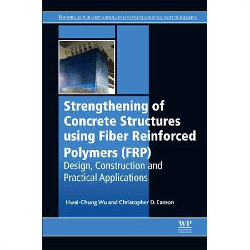 Strengthening of Concrete Structures Using Fiber Reinforced Polymers (Frp): Design, Construction and Practical Applications