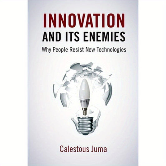 Innovation and Its Enemies: Why People Resist New Technologies
