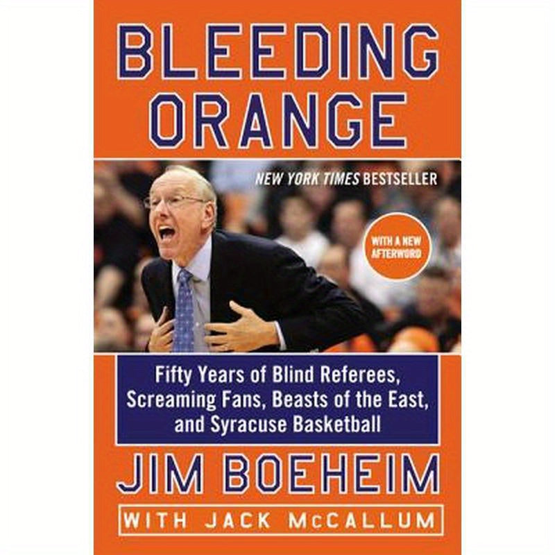 Bleeding Orange: Fifty Years of Blind Referees, Screaming Fans, Beasts of the East, and Syracuse Basketball