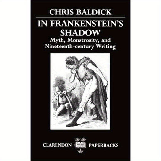 In Frankenstein's Shadow: Myth, Monstrosity, and Nineteenth-Century Writing
