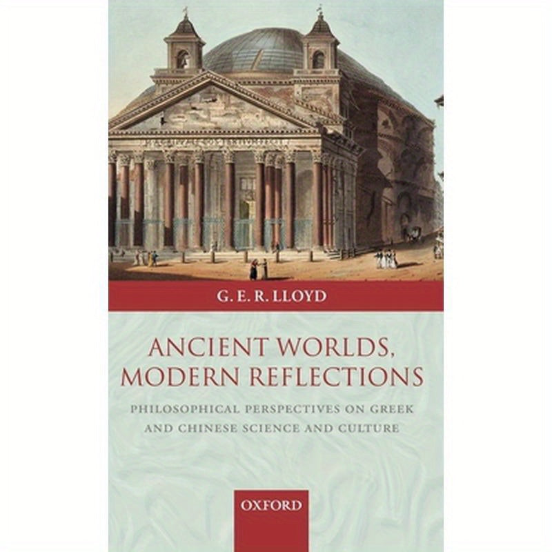 Ancient Worlds, Modern Reflections: Philosophical Perspectives on Greek and Chinese Science and Culture