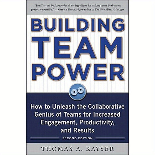 Building Team Power: How to Unleash the Collaborative Genius of Teams for Increased Engagement, Productivity, and Results