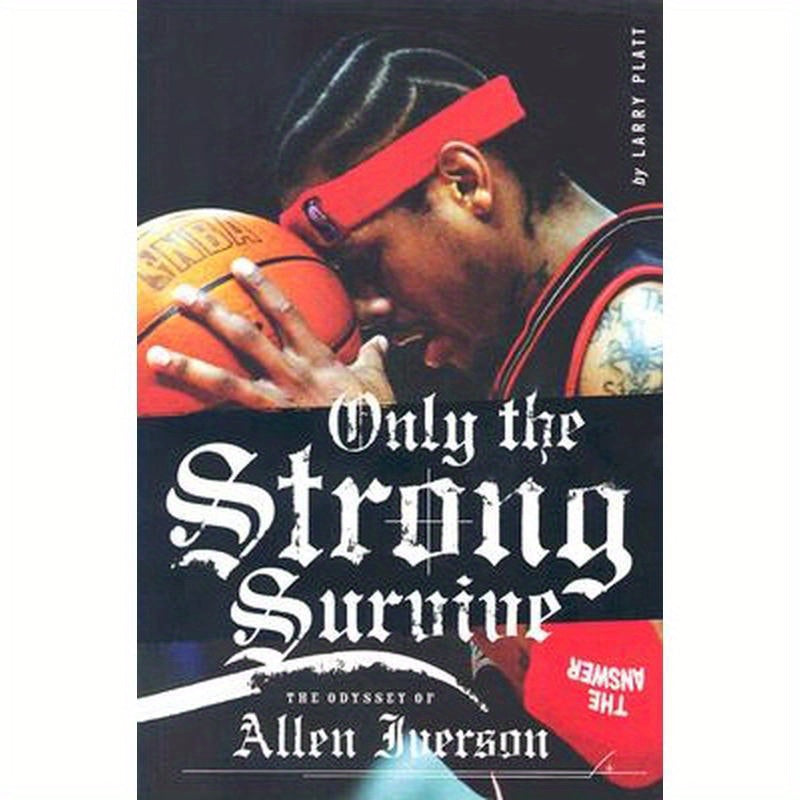 Only the Strong Survive: The Odyssey of Allen Iverson