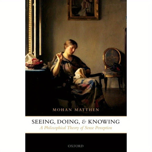 Seeing, Doing, and Knowing: A Philosophical Theory of Sense Perception