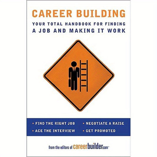 Career Building: Your Total Handbook for Finding a Job and Making It Work