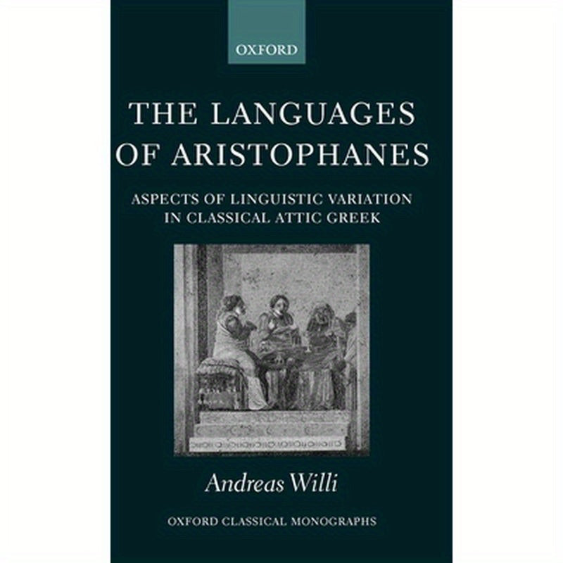 The Languages of Aristophanes: Aspects of Linguistic Variation in Classical Attic Greek