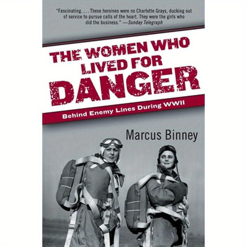 The Women Who Lived for Danger: Behind Enemy Lines During WWII
