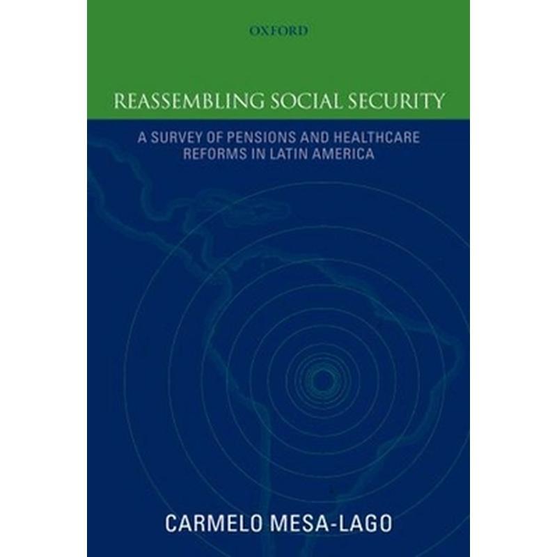 Reassembling Social Security: A Survey of Pensions and Health Care Reforms in Latin Americapublished in Association with the Pan-American Health Organ