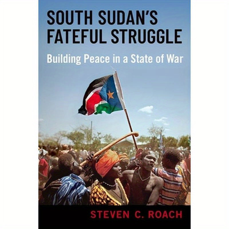 South Sudan's Fateful Struggle: Building Peace in a State of War