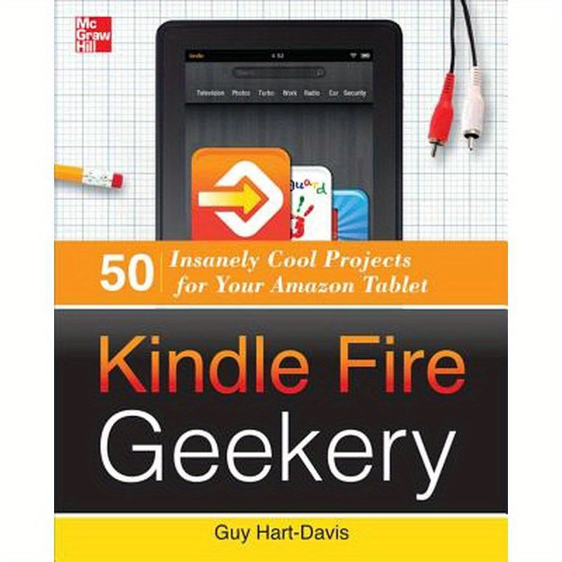 Kindle Fire Geekery: 50 Insanely Cool Projects for Your Amazon Tablet
