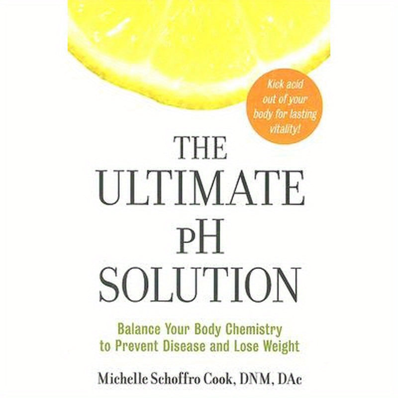 The Ultimate PH Solution: Balance Your Body Chemistry to Prevent Disease and Lose Weight