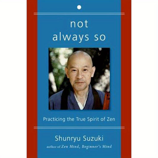Not Always So: Practicing the True Spirit of Zen