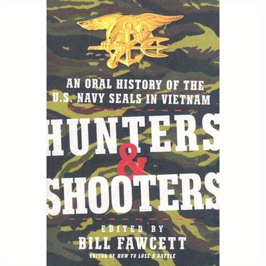 Hunters & Shooters: An Oral History of the U.S. Navy SEALs in Vietnam