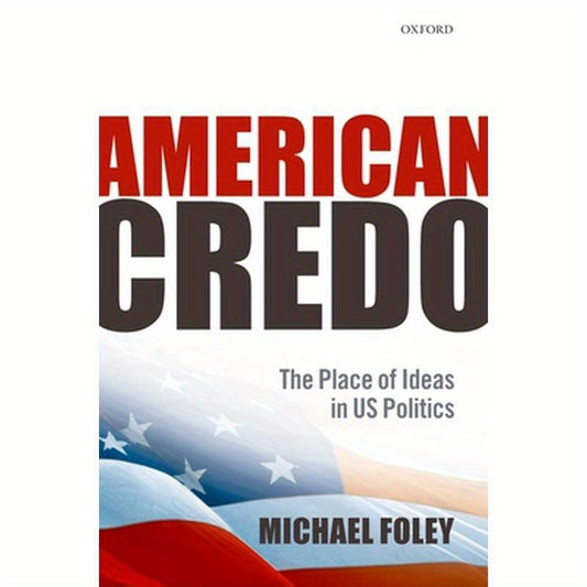 American Credo: The Place of Ideas in American Politics