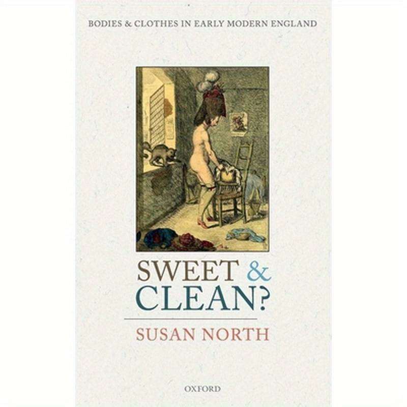 Sweet and Clean?: Bodies and Clothes in Early Modern England
