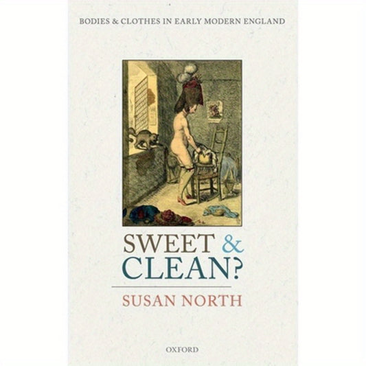Sweet and Clean?: Bodies and Clothes in Early Modern England