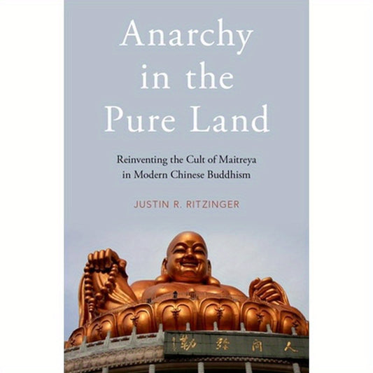 Anarchy in the Pure Land: Reinventing the Cult of Maitreya in Modern Chinese Buddhism