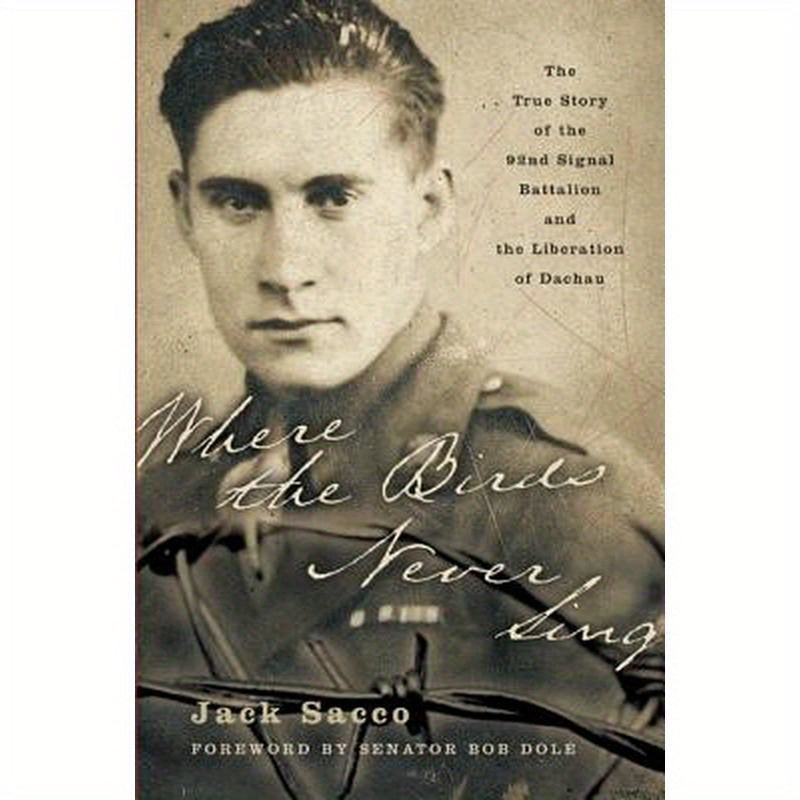 Where the Birds Never Sing: The True Story of the 92nd Signal Battalion and the Liberation of Dachau