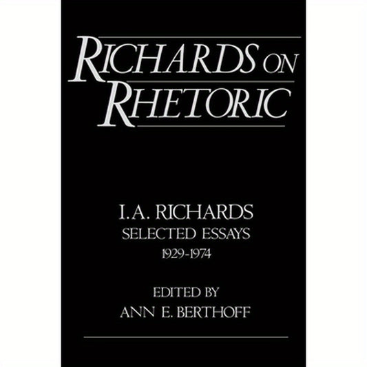 Richards on Rhetoric: I.A. Richards: Selected Essays (1929-1974)