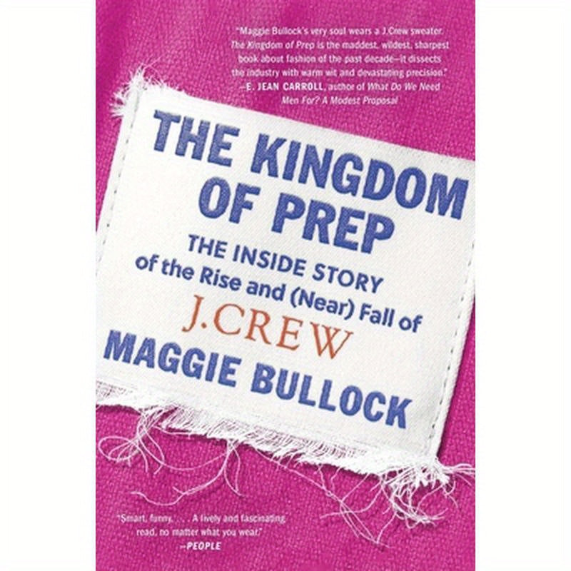 The Kingdom of Prep: The Inside Story of the Rise and (Near) Fall of J.Crew