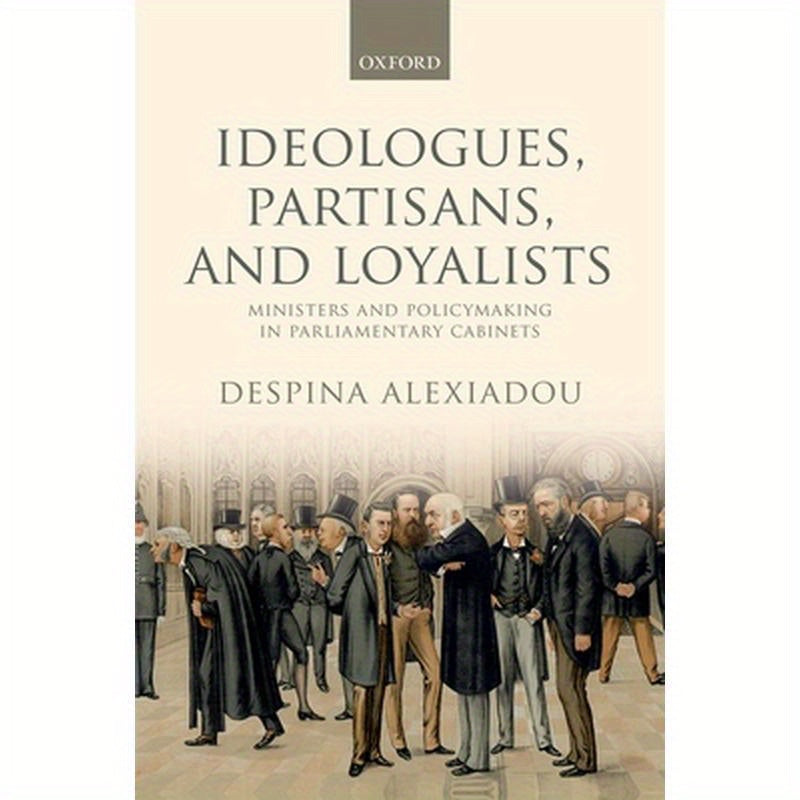 Ideologues, Partisans, and Loyalists: Ministers and Policymaking in Parliamentary Cabinets