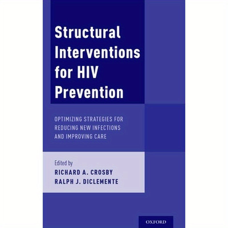 Structural Interventions for HIV Prevention: Optimizing Strategies for Reducing New Infections and Improving Care
