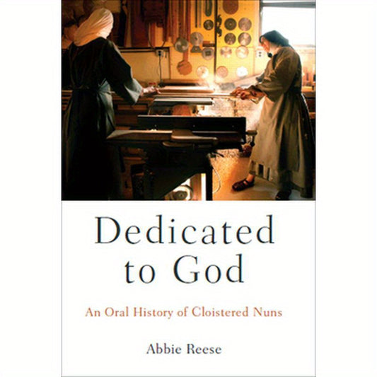 Dedicated to God: An Oral History of Cloistered Nuns