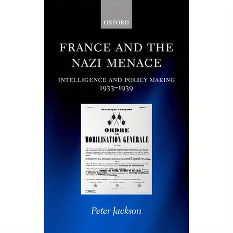 France and the Nazi Menace: Intelligence and Policy Making 1933-1939