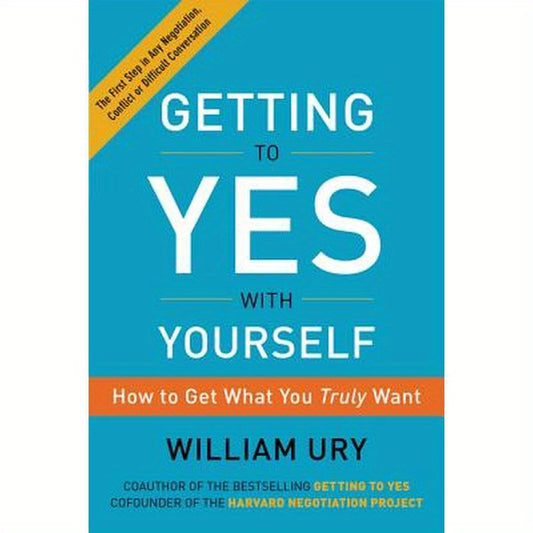 Getting to Yes with Yourself: How to Get What You Truly Want