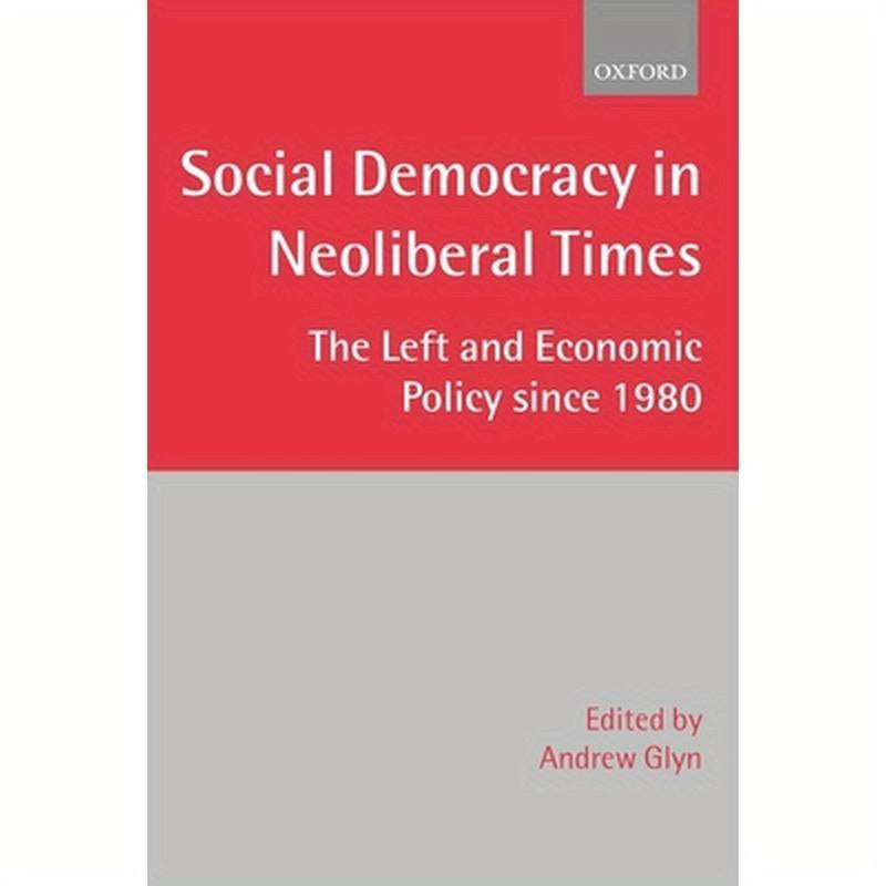 Social Democracy in Neoliberal Times: The Left and Economic Policy Since 1980