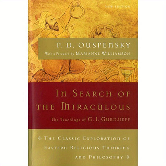 In Search of the Miraculous: The Definitive Exploration of G. I. Gurdjieff's Mystical Thought and Universal View
