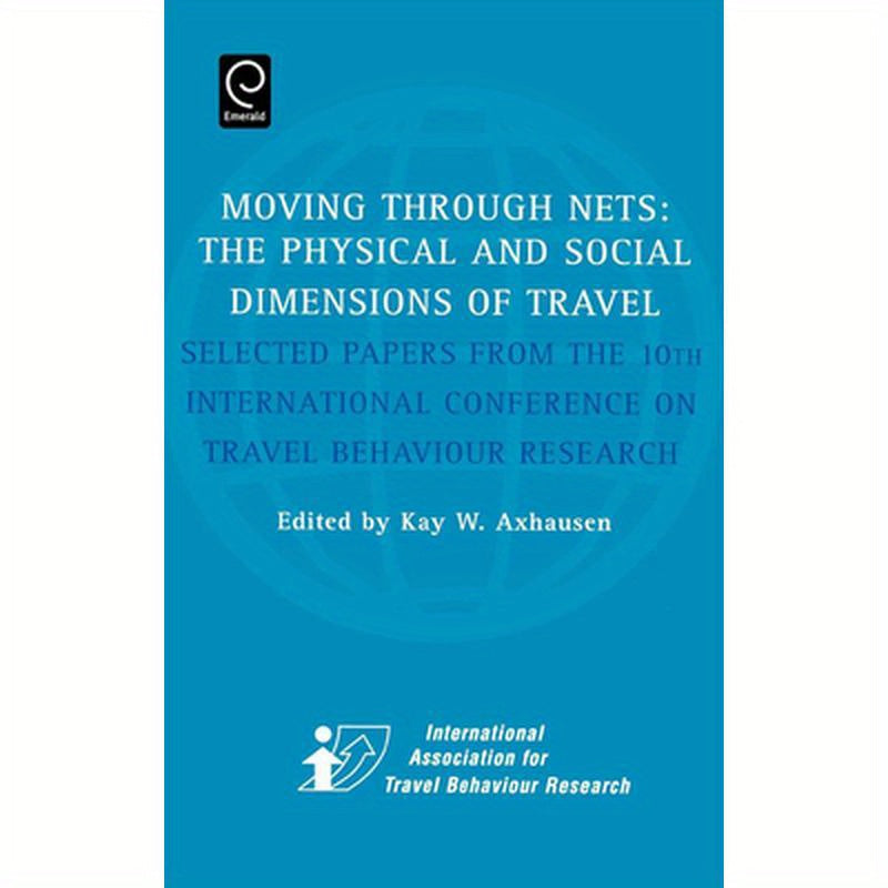Moving Through Nets: The Physical and Social Dimensions of Travel - Selected Papers from the 10th International Conference on Travel Behaviour Researc