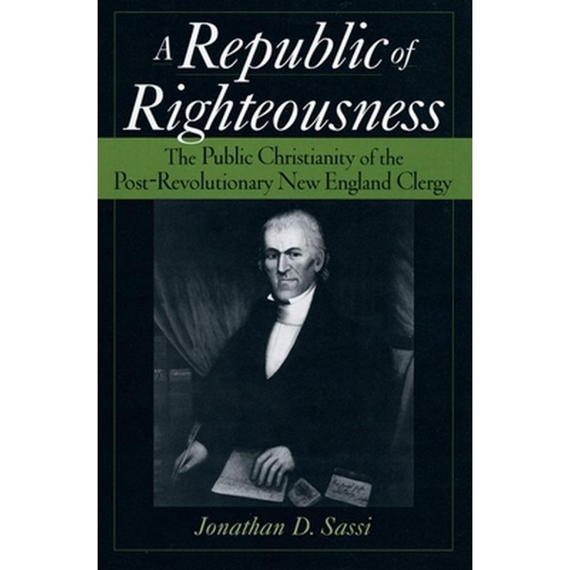 A Republic of Righteousness: The Public Christianity of the Post-Revolutionary New England Clergy