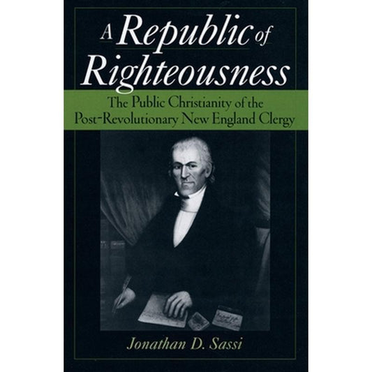 A Republic of Righteousness: The Public Christianity of the Post-Revolutionary New England Clergy