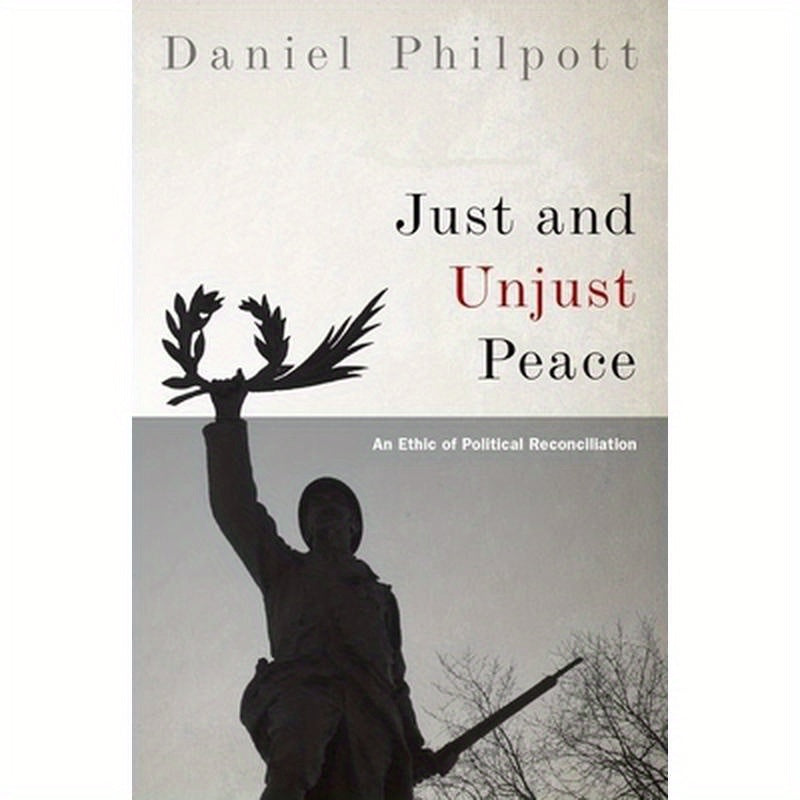 Just and Unjust Peace: An Ethic of Political Reconciliation
