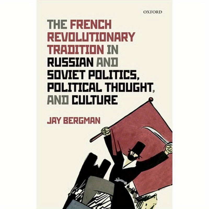 French Revolutionary Tradition in Russian and Soviet Politics, Political Thought, and Culture