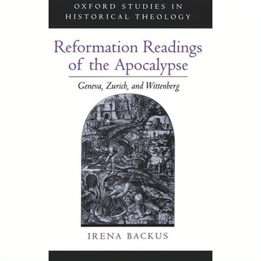 Reformation Readings of the Apocalypse: Geneva, Zurich, and Wittenberg