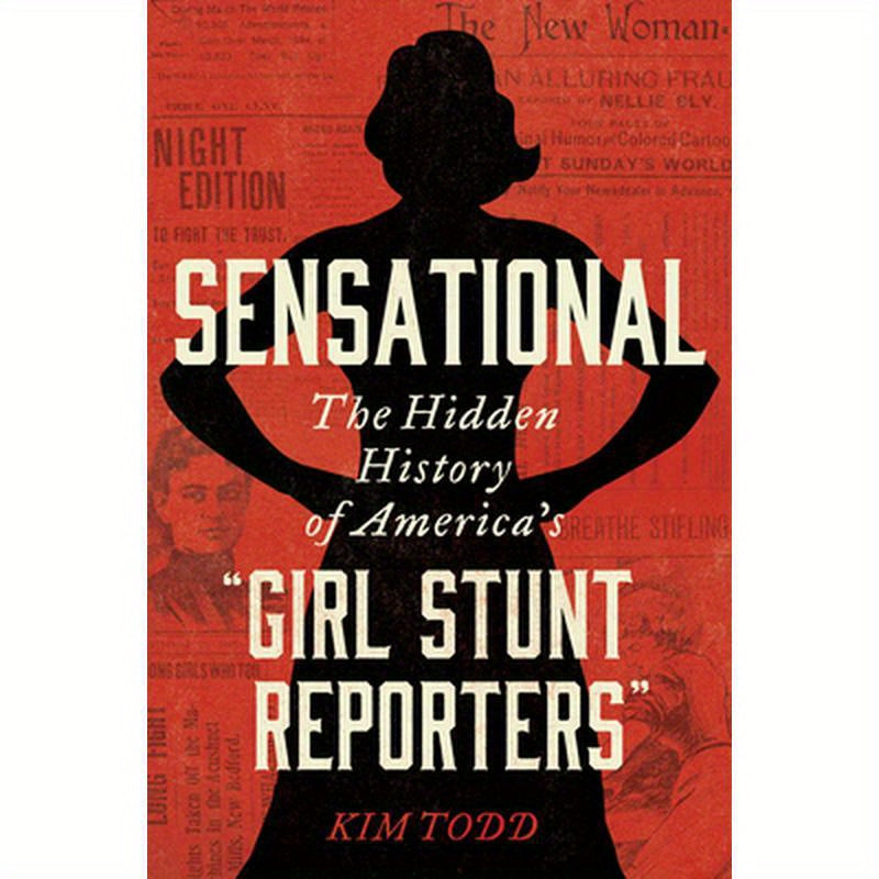 Sensational: The Hidden History of America's "Girl Stunt Reporters"