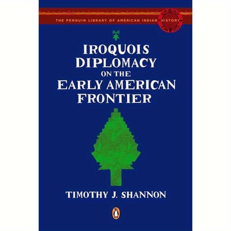 Iroquois Diplomacy on the Early American Frontier