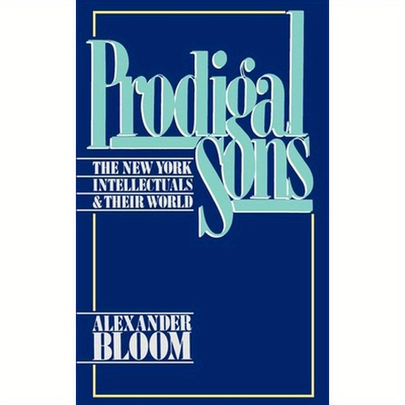 Prodigal Sons: The New York Intellectuals and Their World
