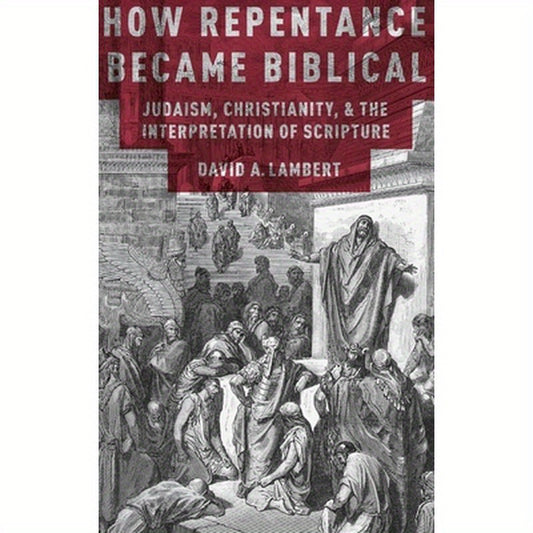 How Repentance Became Biblical: Judaism, Christianity, and the Interpretation of Scripture