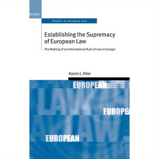 Establishing the Supremacy of European Law: The Making of an International Rule of Law in Europe