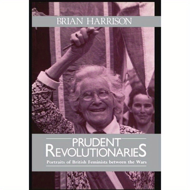 Prudent Revolutionaries: Portraits of British Feminists Between the Wars