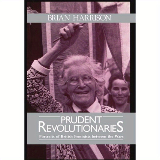 Prudent Revolutionaries: Portraits of British Feminists Between the Wars