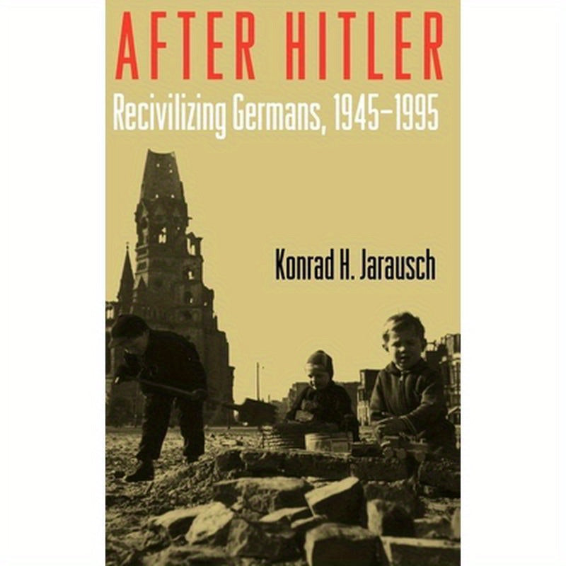 After Hitler: Recivilizing Germans, 1945-1995